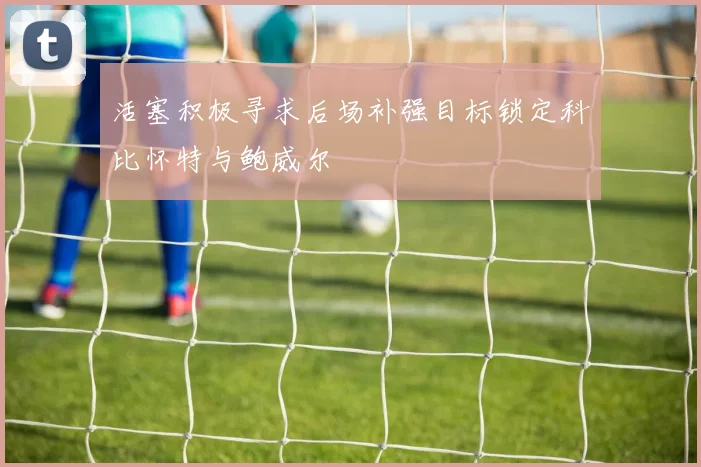 活塞积极寻求后场补强目标锁定科比怀特与鲍威尔