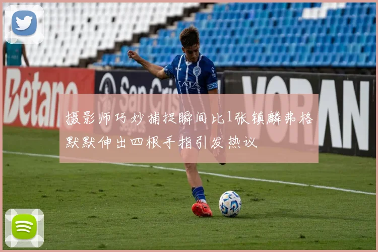 摄影师巧妙捕捉瞬间比1张镇麟弗格默默伸出四根手指引发热议